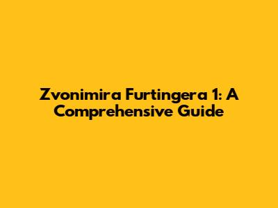 Zvonimira Furtingera 1: A Comprehensive Guide